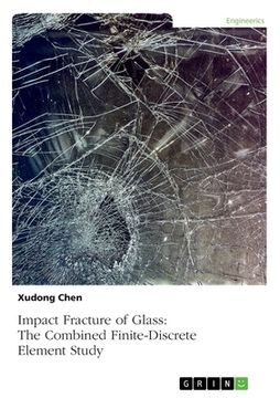 portada Impact Fracture of Glass. The Combined Finite-Discrete Element Study (en Inglés)