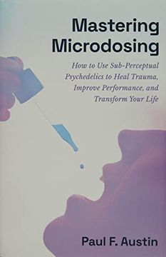 portada Mastering Microdosing: How to use Sub-Perceptual Psychedelics to Heal Trauma, Improve Performance, and Transform Your Life (en Inglés)