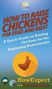 portada How to Raise Chickens for Eggs and Meat: A Quick Guide on Raising Chickens for the Beginning Homesteader 