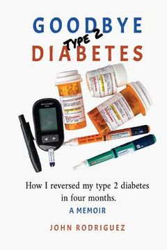 portada Goodbye Type 2 Diabetes: How I reversed my type 2 diabetes in four months (en Inglés)