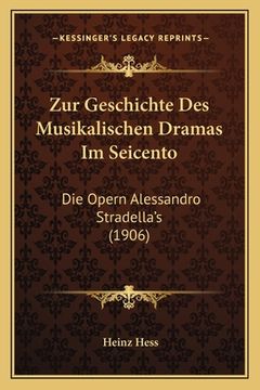 portada Zur Geschichte Des Musikalischen Dramas Im Seicento: Die Opern Alessandro Stradella's (1906) (en Alemán)