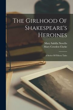 portada The Girlhood Of Shakespeare's Heroines: A Series Of Fifteen Tales (en Inglés)