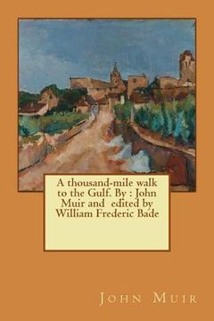 portada A thousand-mile walk to the Gulf. By: John Muir and edited by William Frederic Bade (en Inglés)