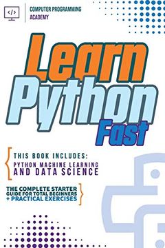 portada Learn Python Fast: This Book Includes: Python Machine Learning and Data Science. The Complete Starter Guide for Total Beginners + Practical Exercises (en Inglés)