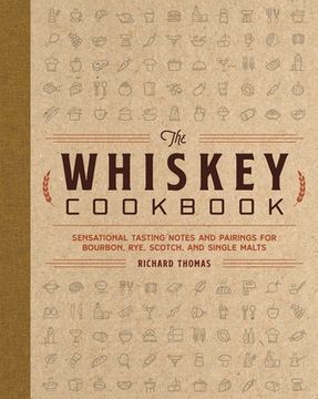 portada The Whiskey Cookbook: Sensational Tasting Notes and Pairings for Bourbon, Rye, Scotch, and Single Malts (en Inglés)