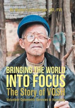 portada Bringing the World into Focus: The Story of VOSH (Volunteer Optometric Services to Humanity) (en Inglés)