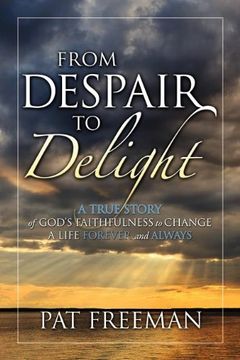 portada From Despair to Delight: A True Story of God's Faithfulness to Change a Life Forever and Always (en Inglés)