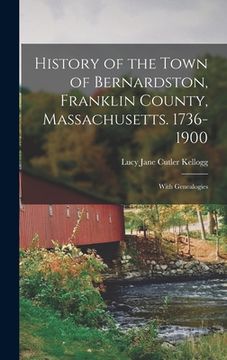 portada History of the Town of Bernardston, Franklin County, Massachusetts. 1736-1900: With Genealogies (en Inglés)