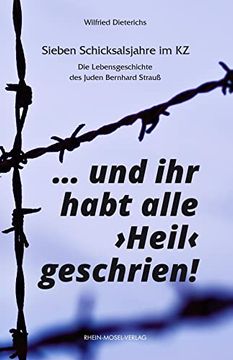 portada Und ihr Habt Alle "Heil" Geschrien! Sieben Schicksalsjahre im kz. Die Lebensgeschichte des Juden Bernhard Strauß (en Alemán)