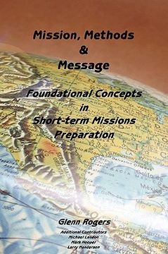 portada mission, message and methods: foundational concepts in short-term missions preparation (in English)