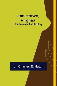 portada Jamestown, Virginia: The Townsite and Its Story (en Inglés)