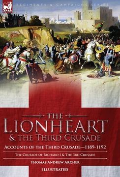portada The Lionheart & the Third Crusade: Accounts of the Third Crusade-1198-1192, The Crusade of Richard I, 1189-92 and The 3rd Crusade (en Inglés)