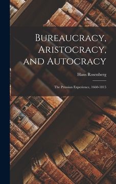 portada Bureaucracy, Aristocracy, and Autocracy: the Prussian Experience, 1660-1815 (en Inglés)