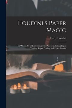 portada Houdini's Paper Magic; the Whole Art of Performing With Paper, Including Paper Tearing, Paper Folding and Paper Puzzles (en Inglés)