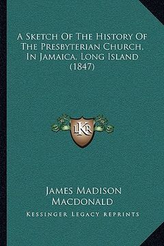 portada a sketch of the history of the presbyterian church, in jamaica, long island (1847) (en Inglés)