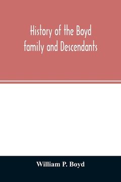 portada History of the Boyd Family and Descendants, With Historical Sketches of the Ancient Family of Boyd's in Scotland From the Year 1200, and Those of. Kent, new Windsor, Albany, Middletown and sa Paperback 