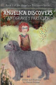 portada ANGELICA Discovers ANTIGRAVITY PARTICLES: Book 1 of the Angelica Discovers Series (en Inglés)