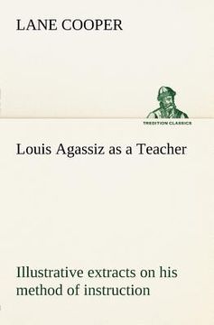 portada louis agassiz as a teacher; illustrative extracts on his method of instruction