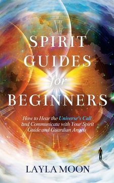 portada Spirit Guides for Beginners: How to Hear the Universe's Call and Communicate with Your Spirit Guide and Guardian Angels (en Inglés)