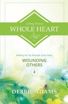 portada Living From a Whole Heart: Healing the Six Wounds of the Heart (Wounding Others) (Volume 4)