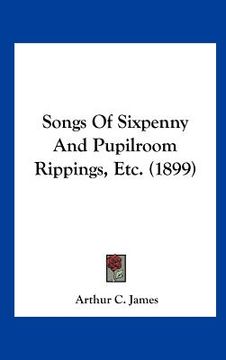 portada songs of sixpenny and pupilroom rippings, etc. (1899) (en Inglés)