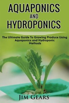 portada Aquaponics And Hydroponics: Learn How to Grow Using Aquaponics And Hydroponics. Successfully Grow Vegetables and Raise Fish Together, Lower Your ... Guide For AquaCulture And HydroCulture!