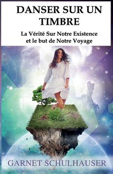 portada Danser Sur Un Timbre: La Vérité Sur Notre Existence et le but de Notre Voyage (in French)