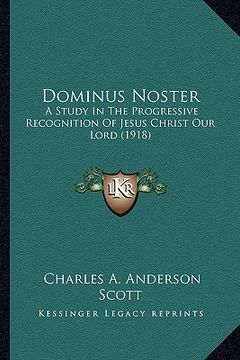 portada dominus noster: a study in the progressive recognition of jesus christ our la study in the progressive recognition of jesus christ our