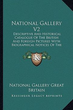 portada national gallery v2: descriptive and historical catalogue of the british and foreign pictures with biographical notices of the painters, in (en Inglés)