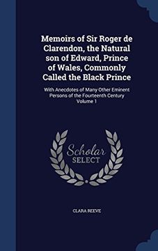portada Memoirs of Sir Roger de Clarendon, the Natural Son of Edward, Prince of Wales, Commonly Called the Black Prince: With Anecdotes of Many Other Eminent Persons of the Fourteenth Century Volume 1