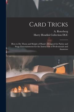portada Card Tricks: How to Do Them and Sleight of Hand: Designed for Parlor and Stage Entertainments for the Instruction of Professionals (en Inglés)