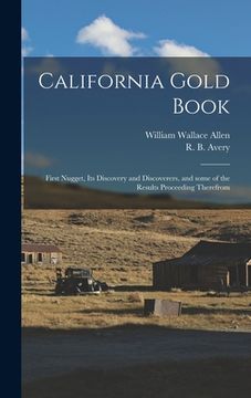 portada California Gold Book: First Nugget, Its Discovery and Discoverers, and Some of the Results Proceeding Therefrom (en Inglés)