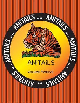 portada ANiTAiLS Volume Twelve: Learn about the Siberian Tiger, Squirrel Monkey, American Alligator, Black Swan, Steller Sea Lion, Cedar Waxwing, Plum (in English)