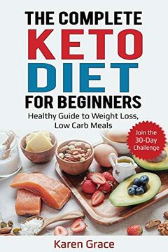portada The Complete Keto Diet for Beginners: Healthy Guide to Weight Loss, low Carb Meals - Join the 30-Day Challenge (en Inglés)