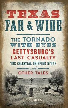 portada Texas Far and Wide: The Tornado with Eyes, Gettysburg's Last Casualty, the Celestial Skipping Stone and Other Tales (en Inglés)