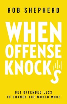 portada When Offense Knocks: Get offended less, to change the world more (en Inglés)