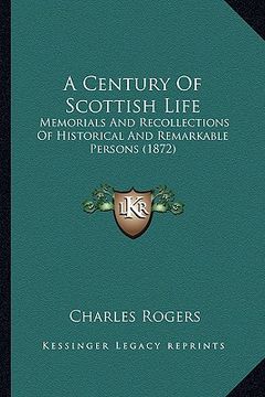 portada a century of scottish life: memorials and recollections of historical and remarkable persons (1872) (in English)