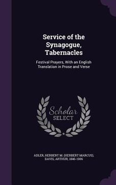 portada Service of the Synagogue, Tabernacles: Festival Prayers, With an English Translation in Prose and Verse (en Inglés)