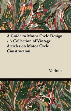 portada a guide to motor cycle design - a collection of vintage articles on motor cycle construction (en Inglés)