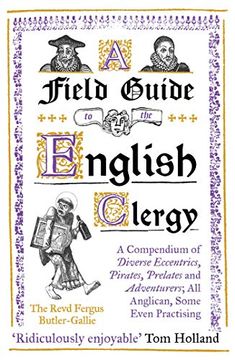 portada A Field Guide to the English Clergy: A Compendium of Diverse Eccentrics, Pirates, Prelates and Adventurers; All Anglican, Some Even Practising