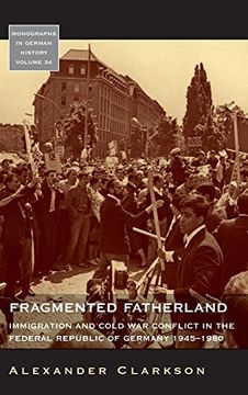 portada Fragmented Fatherland: Immigration and Cold war Conflict in the Federal Republic of Germany 1945-1980. (Monographs in German History) (in English)