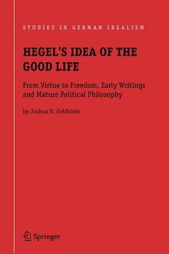 portada hegel's idea of the good life: from virtue to freedom, early writings and mature political philosophy