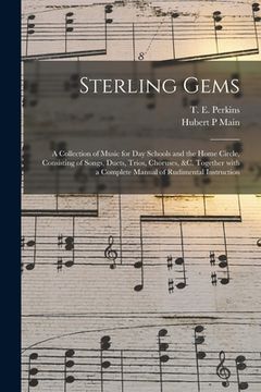 portada Sterling Gems: a Collection of Music for Day Schools and the Home Circle, Consisting of Songs, Duets, Trios, Choruses, &c. Together W (en Inglés)
