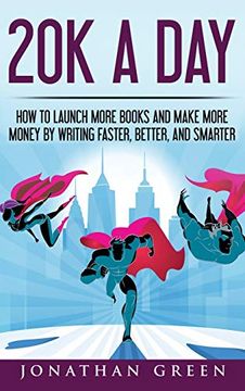 portada 20k a Day: How to Launch More Books and Make More Money by Writing Faster, Better and Smarter (3) (Serve no Master) (en Inglés)
