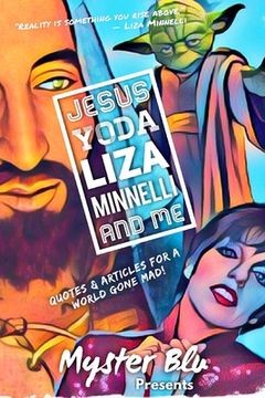 portada Jesus Yoda Liza Minnelli and Me: Quotes & Articles for a World Gone Mad! (en Inglés)