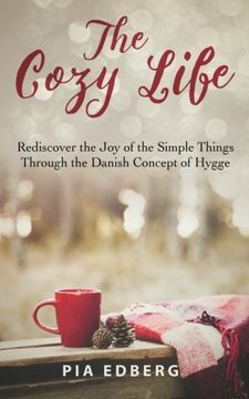 portada The Cozy Life: Rediscover the Joy of the Simple Things Through the Danish Concept of Hygge