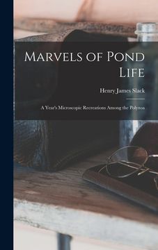 portada Marvels of Pond Life: A Year's Microscopic Recreations Among the Polyzoa (en Inglés)