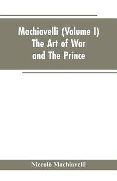 portada Machiavelli, (Volume I) The Art of War; and The Prince (en Inglés)