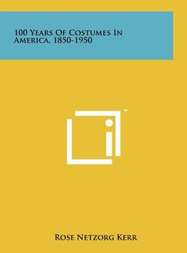 portada 100 years of costumes in america, 1850-1950 (in English)