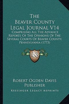 portada the beaver county legal journal v14: comprising all the advance reports of the opinions of the several courts of beaver county, pennsylvania (1773) (in English)